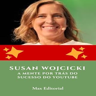 Susan Wojcicki: A Mente por Trás do Sucesso do YouTube (Aprendendo Com as Mais Brilhantes Mentes - Lições de Negócios & Vida Livro 1)