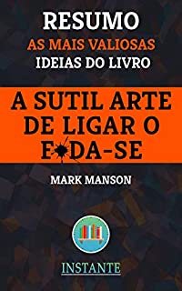 Livro A Sutil Arte de Ligar o F*da-se - Mark Manson - Resumo: As ideias mais valiosas do livro