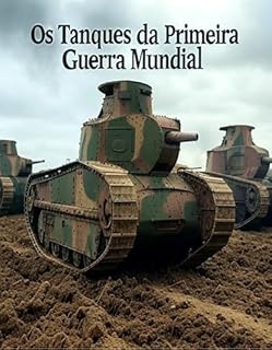 Livro Os Tanques da Primeira Guerra Mundial : A História e o Legado da Guerra de Tanques durante a Grande Guerra