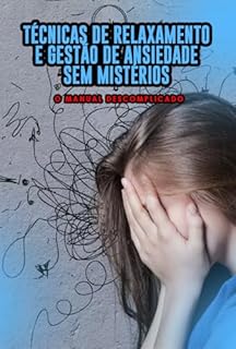 Livro Técnicas de Relaxamento e Gestão de Ansiedade Sem Mistérios: O Manual Descomplicado