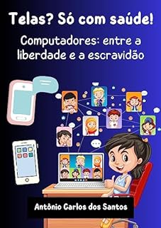 Livro Telas? Só com saúde!: Computadores: entre a liberdade e a escravidão