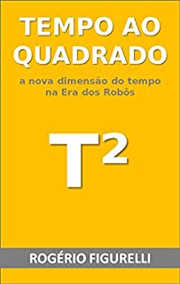 Livro Tempo ao Quadrado: A nova dimensão do tempo na Era dos Robôs