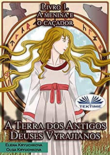 Livro A Terra dos Antigos Deuses Vyrajianos. Livro 1. A Menina e o Caçador