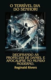 Livro O Terrível Dia do Senhor!: Decifrando as Profecias de Daniel e Apocalipse no Mundo Moderno.