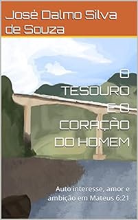 Livro O TESOURO E O CORAÇÃO DO HOMEM: Auto interesse, amor e ambição em Mateus 6:21