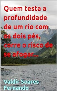 Livro Quem testa a profundidade de um rio com os dois pés, corre o risco de se afogar...