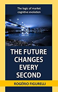 Livro The future changes every second: The logic of market cognitive evolution