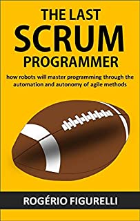 Livro The last SCRUM programmer: How robots will master programming through the automation and autonomy of agile methods