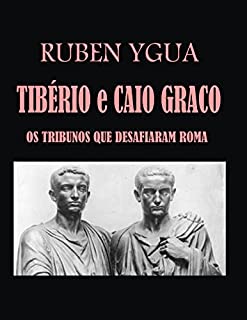 Livro TIBÉRIO E CAIO GRACO : OS TRIBUNOS QUE DESAFIARAM ROMA