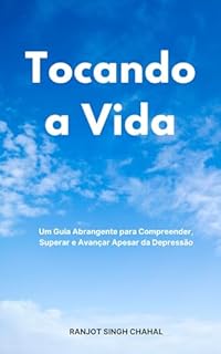 Livro Tocando a Vida: Um Guia Abrangente para Compreender, Superar e Avançar Apesar da Depressão