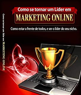 Livro Como Se Tornar Um Líder Em Marketing Online: Como estar a frente de todos e ser o líder do seu nicho