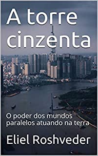 Livro A torre cinzenta: O poder dos mundos paralelos atuando na terra (Série Meditação Livro 22)