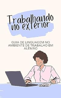 Trabalhando no exterior: Guia de Linguagem no Ambiente de Trabalho em Alemão (Tu fala demais!)