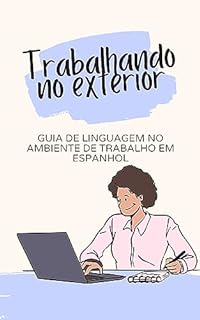 Livro Trabalhando no exterior: Guia de Linguagem no Ambiente de Trabalho em Espanhol (Espanhol fácil! Livro 4)