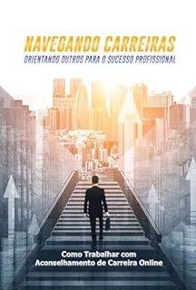 Livro Como Trabalhar com Aconselhamento de Carreira Online: Navegando Carreiras Orientando Outros para o Sucesso Profissional