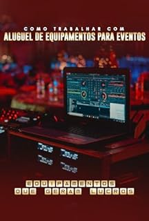 Livro Como Trabalhar com Aluguel de Equipamentos para Eventos: Equipamentos que Geram Lucros