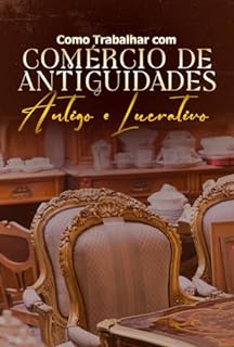 Livro Como Trabalhar com Comércio de Antiguidades: Antigo e Lucrativo