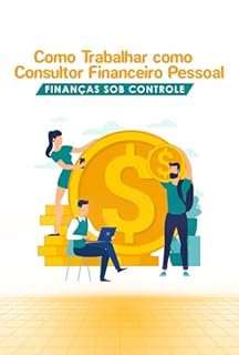 Livro Como Trabalhar como Consultor Financeiro Pessoal: Finanças Sob Controle