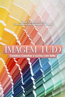 Livro Como Trabalhar com Consultoria de Imagem Pessoal Imagem Tudo: Construa Carreiras e Lucros com Estilo