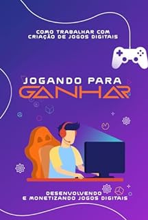 Livro Como Trabalhar com Criação de Jogos Digitais: Jogando para Ganhar: Desenvolvendo e Monetizando Jogos Digitais