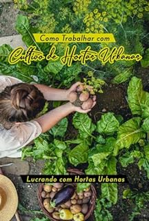 Livro Como Trabalhar com Cultivo de Hortas Urbanas: Verduras na Cidade Lucrando com Hortas Urbanas