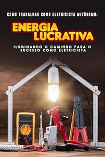 Livro Como Trabalhar como Eletricista Autônomo: Energia Lucrativa Iluminando o Caminho para o Sucesso como Eletricista