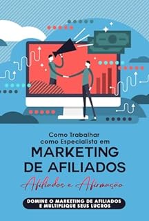 Livro Como Trabalhar como Especialista em Marketing de Afiliados: Afiliados e Afirmação: Domine o Marketing de Afiliados e Multiplique seus Lucros