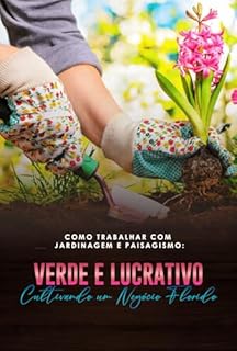 Livro Como Trabalhar com Jardinagem e Paisagismo: Verde e Lucrativo Cultivando um Negócio Florido