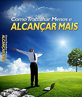 Livro Como Trabalhar Menos e Alcançar Mais