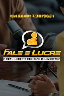 Livro Como Trabalhar Fazendo Podcasts: Fale e Lucre: Seu Caminho para o Sucesso com Podcasts