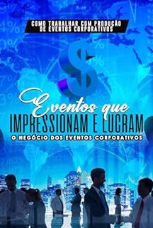 Livro Como Trabalhar com Produção de Eventos Corporativos: Eventos que Impressionam e Lucram: O Negócio dos Eventos Corporativos