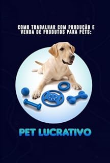 Livro Como Trabalhar com Produção e Venda de Produtos para Pets: Pet Lucrativo