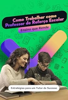 Livro Como Trabalhar como Professor de Reforço Escolar: Ensino que Rende: Estratégias para um Tutor de Sucesso