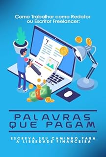 Livro Como Trabalhar como Redator ou Escritor Freelancer: Palavras que Pagam Escreva seu Caminho para a Liberdade Financeira