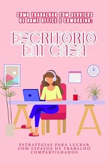 Livro Como Trabalhar com Serviços de Home Office e Coworking: Escritório em Casa - Estratégias para Lucrar com Espaços de Trabalho Compartilhados