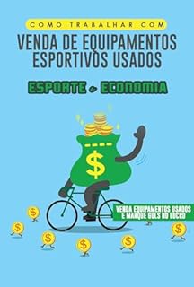 Livro Como Trabalhar com Venda de Equipamentos Esportivos Usados : Esporte e Economia Venda Equipamentos Usados e Marque Gols no Lucro