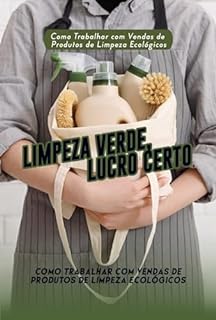 Livro Como Trabalhar com Vendas de Produtos de Limpeza Ecológicos : Limpeza Verde, Lucro Certo: Empreendendo com Produtos Ecológicos