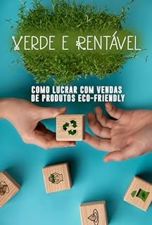 Livro Como Trabalhar com Vendas de Produtos Sustentáveis: Verde e Rentável: Como Lucrar com Produtos Eco-Friendly