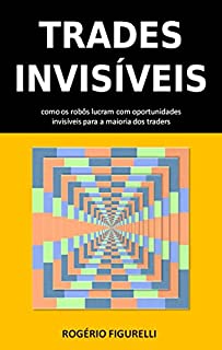 Livro Trades Invisíveis: Como os robôs lucram com oportunidades invisíveis para a maioria dos traders