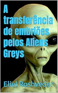 Livro A transferência de embriões pelos Aliens Greys (Aliens e Mundos Paralelos Livro 61)