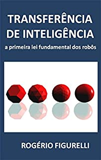 Livro Transferência de Inteligência: A primeira lei fundamental dos robôs