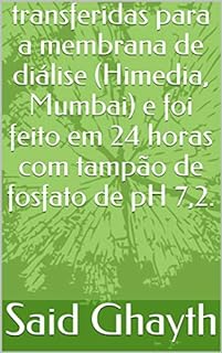 transferidas para a membrana de diálise (Himedia, Mumbai) e foi feito em 24 horas com tampão de fosfato de pH 7,2.