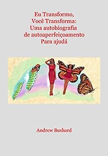 Eu Transformo, Você Transforma: Uma autobiografia de autoaperfeiçoamento Para ajudá-lo