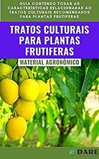 Livro Tratos Culturais em Plantas Frutiferas: Guia contendo todas as características relacionadas ao tratos culturais recomendados para plantas frutiferas