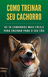 Livro Como treinar seu cachorro: Os 10 comandos mais fáceis para ensinar para o seu cão