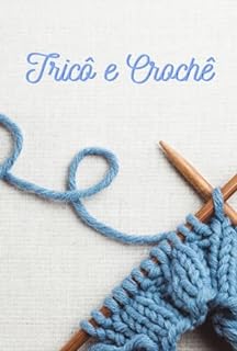 Livro Tricô e Crochê: Guia para Iniciantes e Avançados