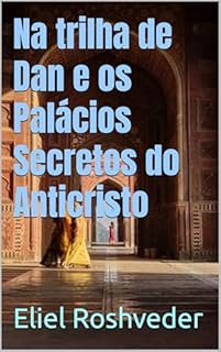 Livro Na trilha de Dan e os Palácios Secretos do Anticristo (INSTRUÇÃO PARA O APOCALIPSE QUE SE APROXIMA Livro 106)