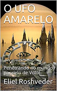 O UFO AMARELO: Penetrando no mundo paralelo de Volol (SÉRIE DE SUSPENSE E TERROR Livro 21)