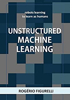 Livro Unstructured Machine Learning: Robots learning to learn as humans