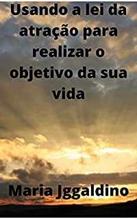 Livro Usando a lei da atração para realizar o objetivo da sua vida: A lei da atração é uma dessas leis. A lei da atração é a crença de que qualquer pessoa pode moldar seu destino pelo poder de sua mente.